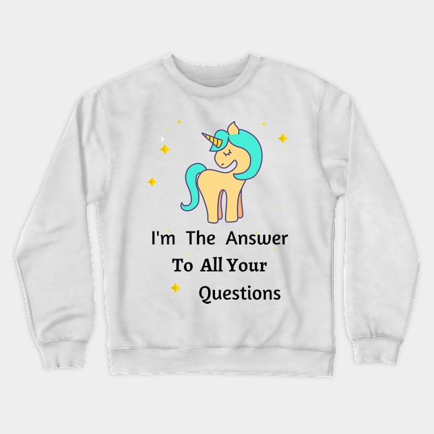 I'm A Unicorn The Answer To All Your Questions, Unique, Different, One of A Kind Crewneck Sweatshirt by LaurelBDesigns